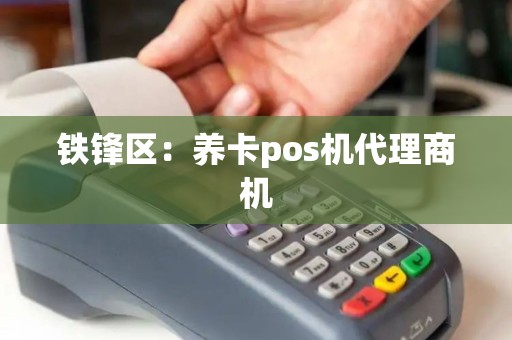 铁锋区：养卡pos机代理商机