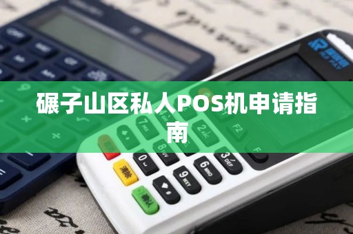 碾子山区私人POS机申请指南