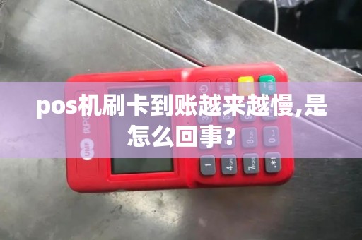 pos机刷卡到账越来越慢,是怎么回事？