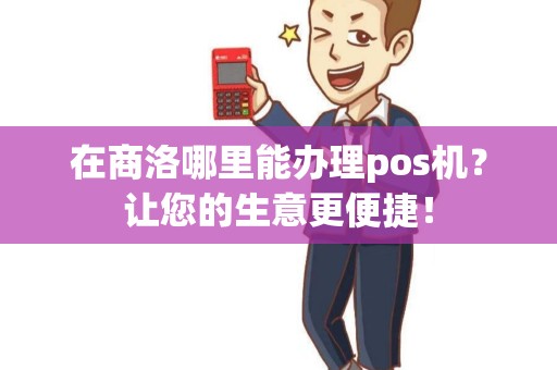 在商洛哪里能办理pos机？让您的生意更便捷！