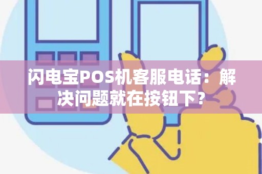 闪电宝POS机客服电话：解决问题就在按钮下？