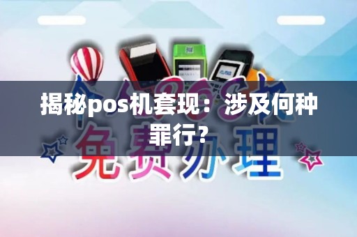 揭秘pos机套现：涉及何种罪行？