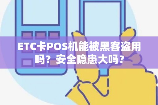 ETC卡POS机能被黑客盗用吗？安全隐患大吗？