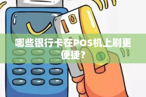 哪些银行卡在POS机上刷更便捷？
