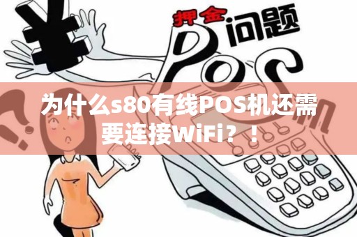 为什么s80有线POS机还需要连接WiFi？！