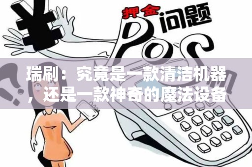 瑞刷：究竟是一款清洁机器，还是一款神奇的魔法设备？