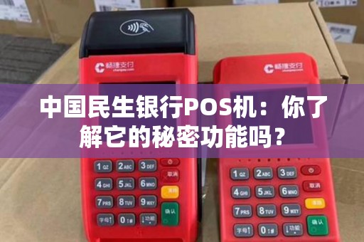 中国民生银行POS机：你了解它的秘密功能吗？