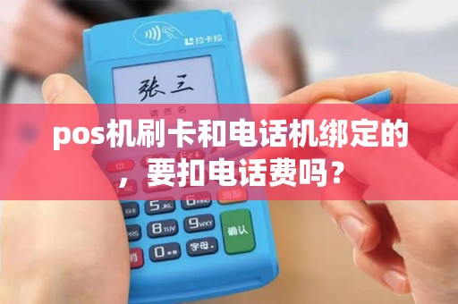 pos机刷卡和电话机绑定的，要扣电话费吗？