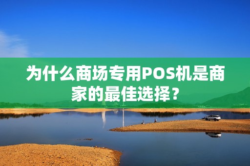 为什么商场专用POS机是商家的最佳选择？