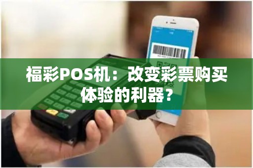 福彩POS机：改变彩票购买体验的利器？