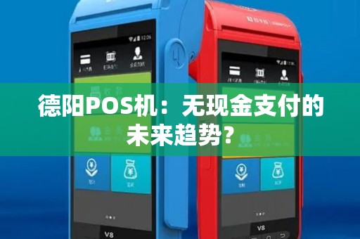 德阳POS机：无现金支付的未来趋势？
