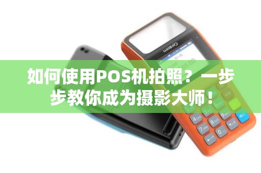 如何使用POS机拍照？一步步教你成为摄影大师！