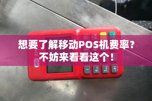 想要了解移动POS机费率？不妨来看看这个！