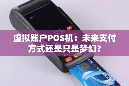 虚拟账户POS机：未来支付方式还是只是梦幻？