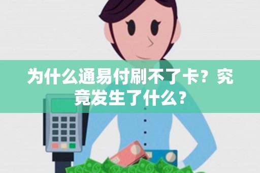 为什么通易付刷不了卡？究竟发生了什么？