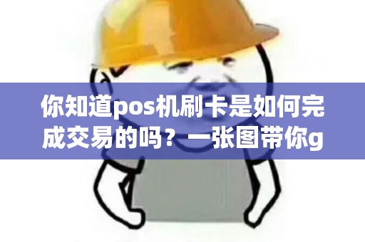 你知道pos机刷卡是如何完成交易的吗？一张图带你get到答案！