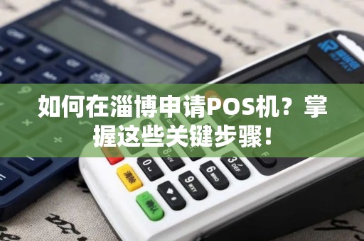 如何在淄博申请POS机？掌握这些关键步骤！