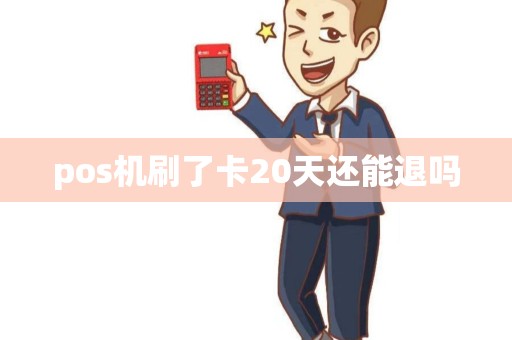 pos机刷了卡20天还能退吗