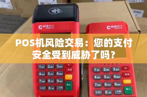 POS机风险交易：您的支付安全受到威胁了吗？