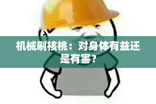 机械刷核桃：对身体有益还是有害？