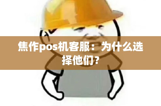 焦作pos机客服：为什么选择他们？
