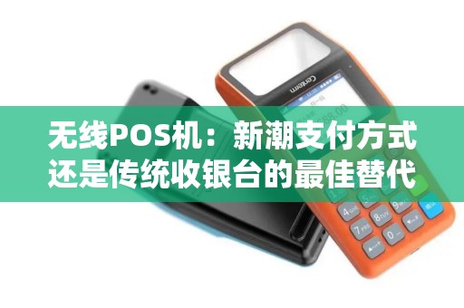 无线POS机：新潮支付方式还是传统收银台的最佳替代品？