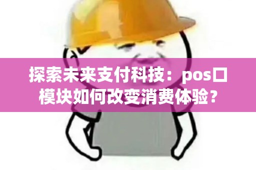 探索未来支付科技：pos口模块如何改变消费体验？