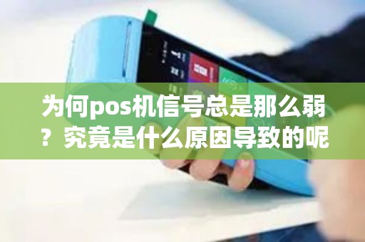 为何pos机信号总是那么弱？究竟是什么原因导致的呢？