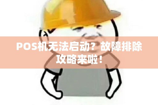 POS机无法启动？故障排除攻略来啦！