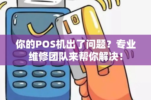 你的POS机出了问题？专业维修团队来帮你解决！