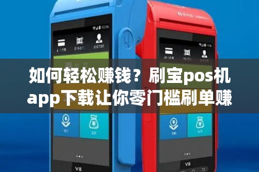 如何轻松赚钱？刷宝pos机app下载让你零门槛刷单赚钱！现在就开始吗？