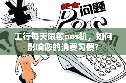 工行每天限额pos机，如何影响您的消费习惯？