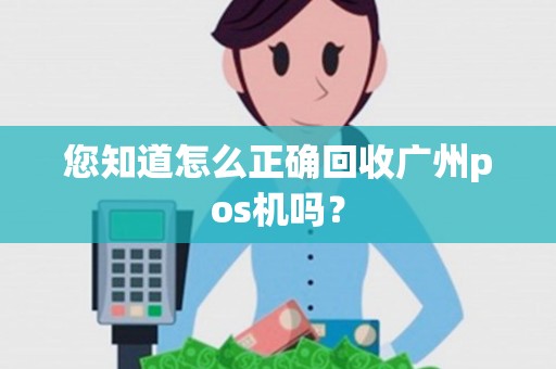 您知道怎么正确回收广州pos机吗？