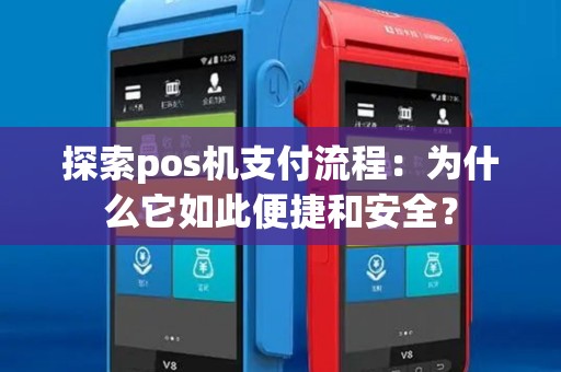 探索pos机支付流程：为什么它如此便捷和安全？