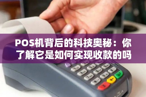 POS机背后的科技奥秘：你了解它是如何实现收款的吗？