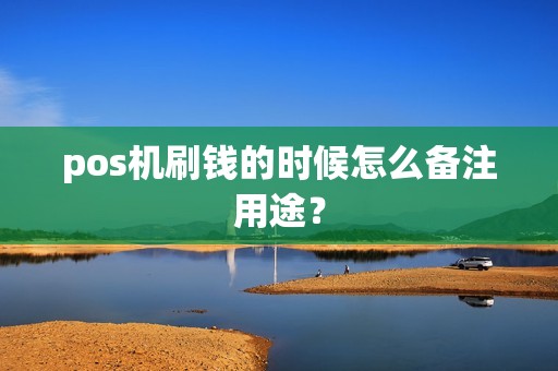 pos机刷钱的时候怎么备注用途？