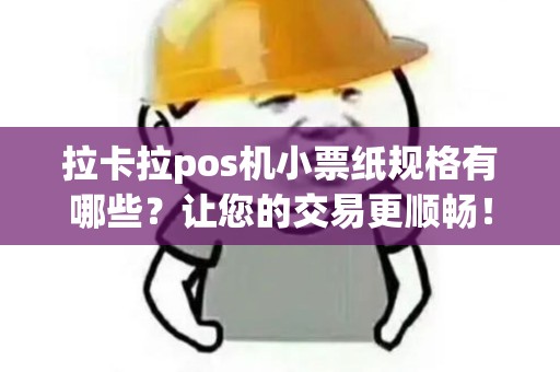 拉卡拉pos机小票纸规格有哪些？让您的交易更顺畅！