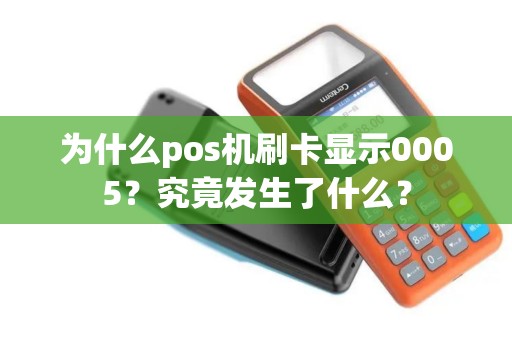 为什么pos机刷卡显示0005？究竟发生了什么？