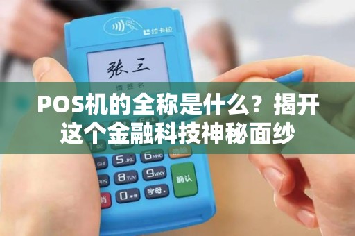 POS机的全称是什么？揭开这个金融科技神秘面纱