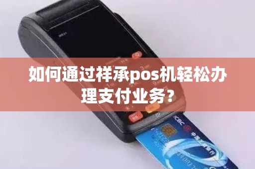 如何通过祥承pos机轻松办理支付业务？