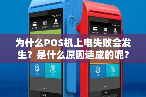 为什么POS机上电失败会发生？是什么原因造成的呢？
