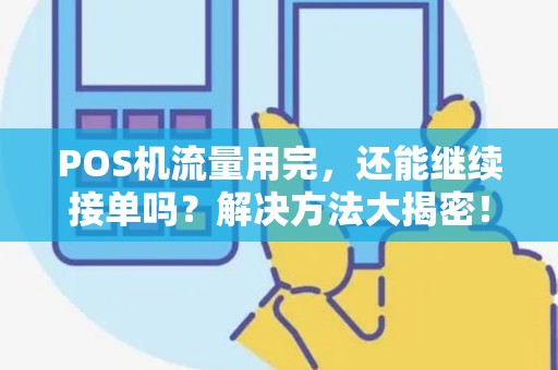 POS机流量用完，还能继续接单吗？解决方法大揭密！