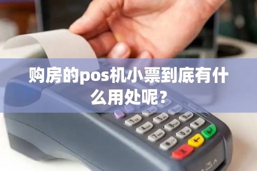 购房的pos机小票到底有什么用处呢？