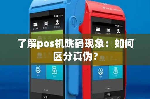 了解pos机跳码现象：如何区分真伪？
