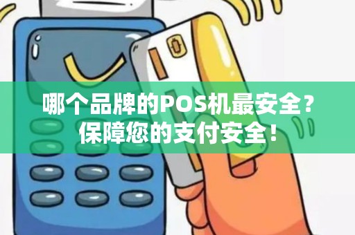 哪个品牌的POS机最安全？保障您的支付安全！