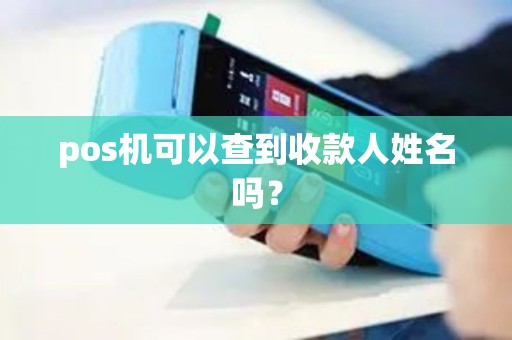 pos机可以查到收款人姓名吗？