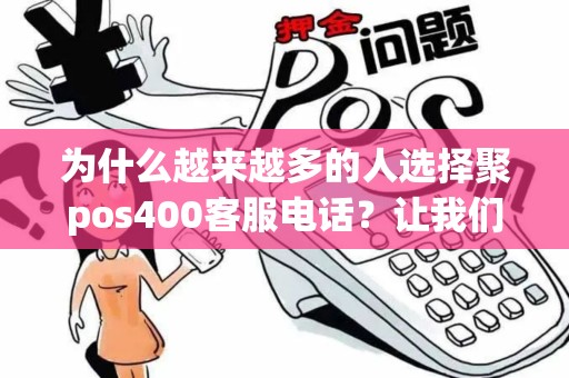 为什么越来越多的人选择聚pos400客服电话？让我们来揭开谜底！