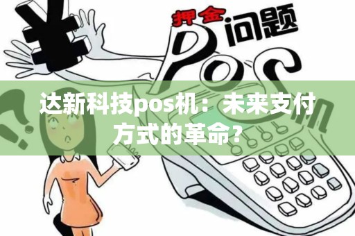 达新科技pos机：未来支付方式的革命？
