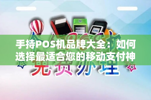 手持POS机品牌大全：如何选择最适合您的移动支付神器？