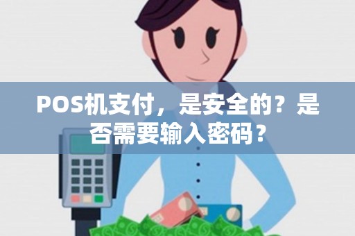 POS机支付，是安全的？是否需要输入密码？